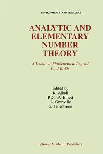Analytic and Elementary Number Theory: A Tribute to Mathematical Legend Paul Erdos by Krishnaswami Alladi