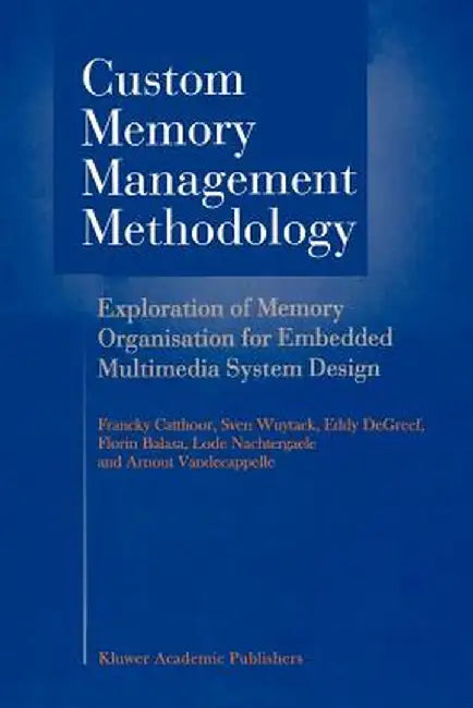 Custom Memory Management Methodology: Exploration of Memory Organisation for Embedded Multimedia System Design by Francky Catthoor