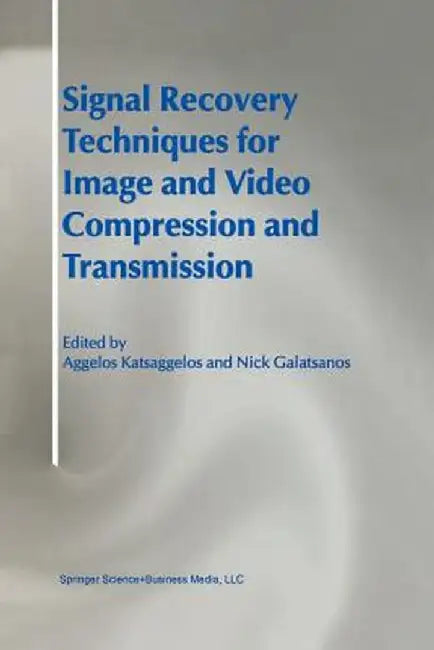 Signal Recovery Techniques for Image and Video Compression and Transmission by Aggelos Katsaggelos