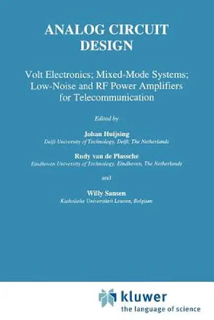 Analog Circuit Design: Volt Electronics; Mixed-Mode Systems; Low-Noise and RF Power Amplifiers for Telecommunication by Johan Huijsing