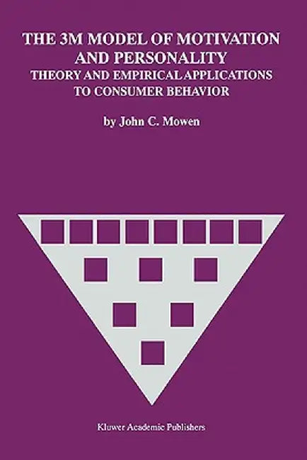 The 3m Model of Motivation and Personality: Theory and Empirical Applications to Consumer Behavior by John C. Mowen