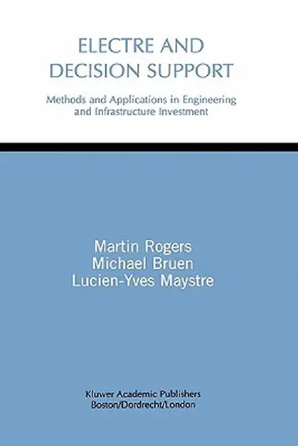 Electre and Decision Support: Methods and Applications in Engineering and Infrastructure Investment by Martin Gerard Rogers
