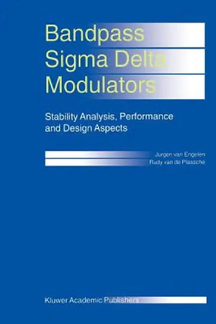 Bandpass SIGMA Delta Modulators: Stability Analysis, Performance and Design Aspects by Jurgen Van Engelen