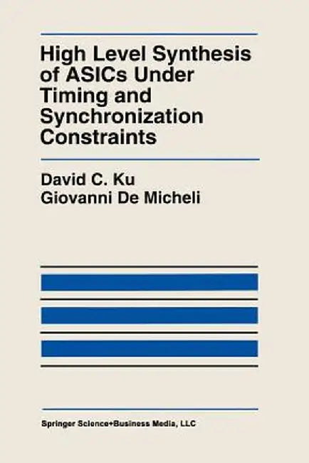 High Level Synthesis of Asics Under Timing and Synchronization Constraints by David C. Ku