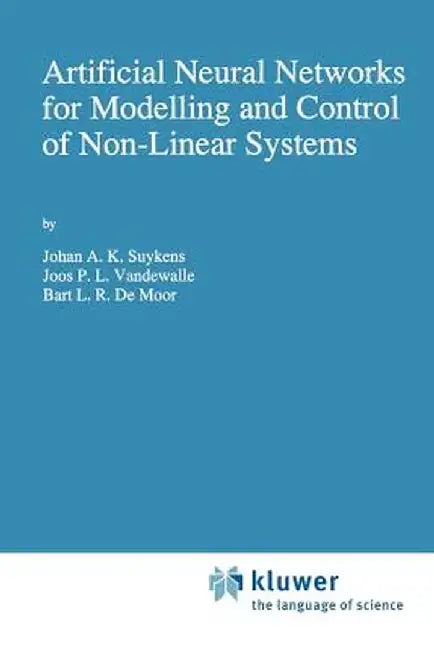 Artificial Neural Networks for Modelling and Control of Non-Linear Systems by Johan A. K. Suykens