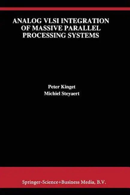 Analog VLSI Integration of Massive Parallel Signal Processing Systems by Peter Kinget
