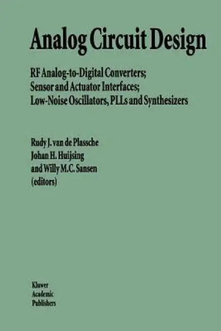 Analog Circuit Design: RF Analog-To-Digital Converters; Sensor and Actuator Interfaces; Low-Noise Oscillators, Plls and Synthesizers by Rudy J. Van De Plassche