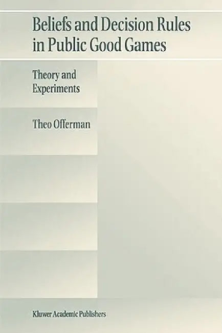 Beliefs and Decision Rules in Public Good Games: Theory and Experiments by Theo Offerman
