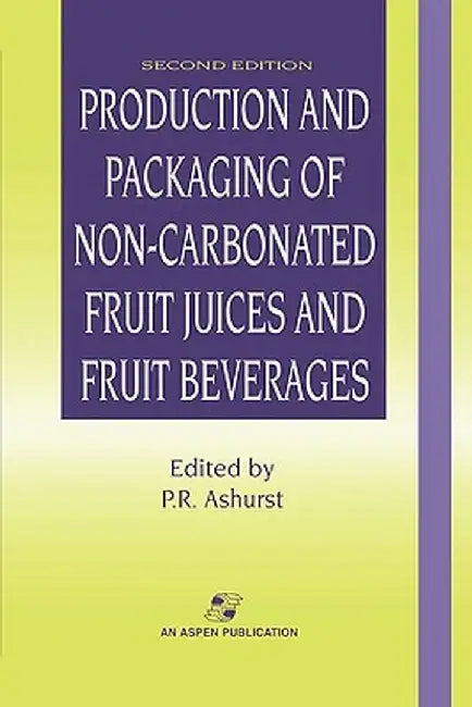 Production and Packaging of Non-Carbonated Fruit Juices and Fruit Beverages by Philip R. Ashurst