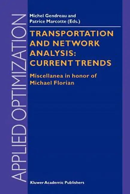 Transportation and Network Analysis: Current Trends: Miscellanea in Honor of Michael Florian by Michel Gendreau