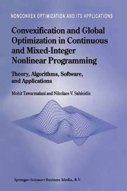 Convexification and Global Optimization in Continuous and Mixed-Integer Nonlinear Programming: Theory, Algorithms, Software, and Applications by Mohit Tawarmalani
