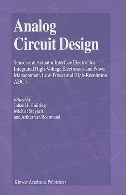 Analog Circuit Design: Sensor and Actuator Interface Electronics, Integrated High-Voltage Electronics and Power Management, Low-Power and Hig by Johan Huijsing