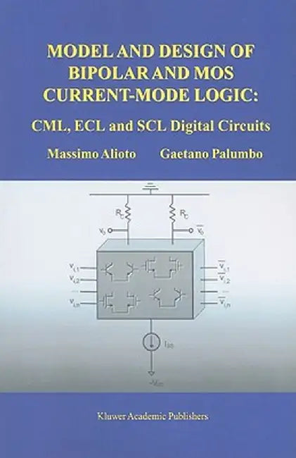 Model and Design of Bipolar and MOS Current-Mode Logic: CML, ECL and SCL Digital Circuits by Massimo Alioto