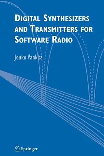 Digital Synthesizers and Transmitters for Software Radio by Jouko Vankka
