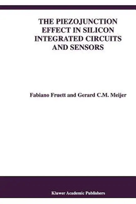 The Piezojunction Effect in Silicon Integrated Circuits and Sensors by Fabiano Fruett