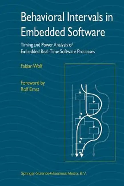 Behavioral Intervals in Embedded Software: Timing and Power Analysis of Embedded Real-Time Software Processes by Fabian Wolf