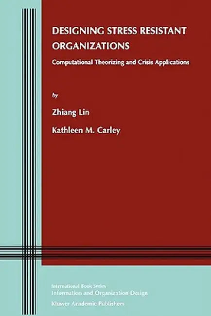 Designing Stress Resistant Organizations: Computational Theorizing and Crisis Applications by Lin