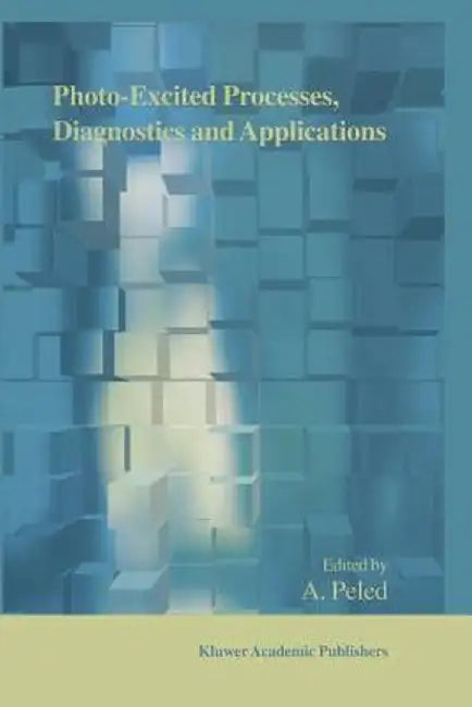 Photo-Excited Processes, Diagnostics and Applications: Fundamentals and Advanced Topics by A. Peled