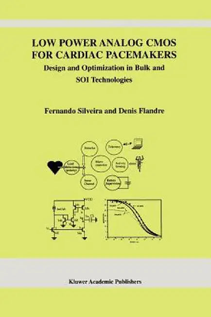 Low Power Analog CMOS for Cardiac Pacemakers: Design and Optimization in Bulk and Soi Technologies by Fernando Silveira