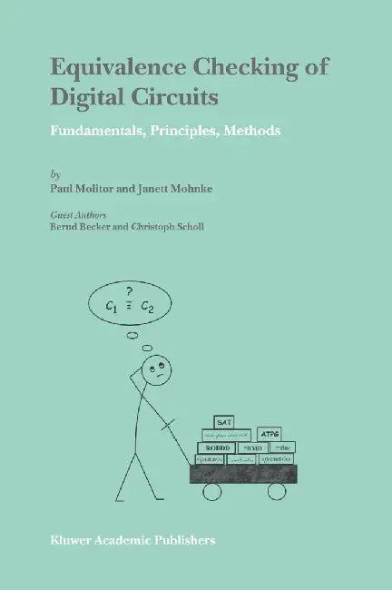 Equivalence Checking of Digital Circuits: Fundamentals, Principles, Methods by Paul Molitor