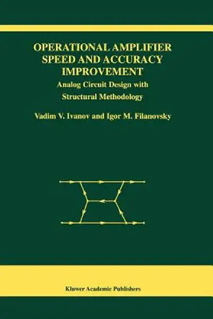 Operational Amplifier Speed and Accuracy Improvement: Analog Circuit Design with Structural Methodology by Vadim V. Ivanov
