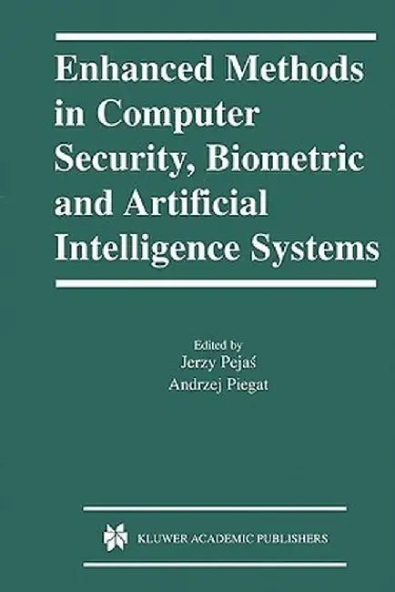 Enhanced Methods in Computer Security, Biometric and Artificial Intelligence Systems by Jerzy Pejas