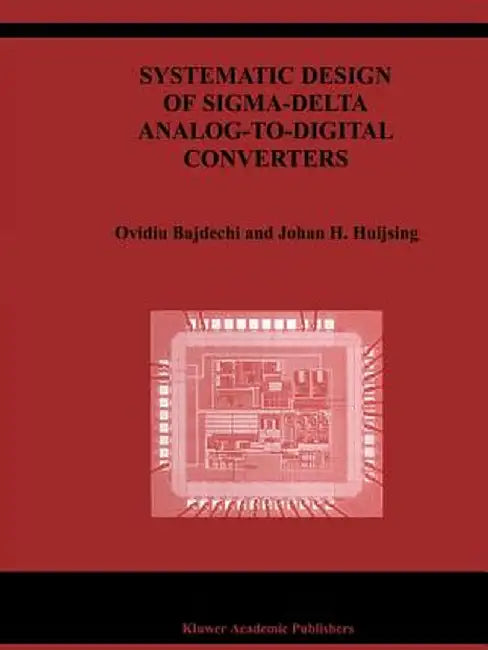 Systematic Design of Sigma-Delta Analog-To-Digital Converters by Ovidiu Bajdechi