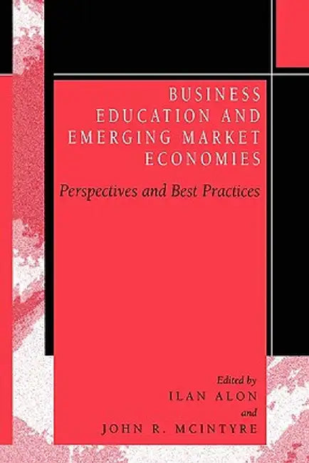 Business Education in Emerging Market Economies: Perspectives and Best Practices by Ilan Alon
