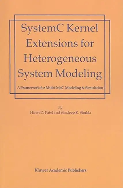 SystemC Kernel Extensions for Heterogeneous System Modeling: A Framework for Multi-MoC Modeling & Simulation by Hiren Patel