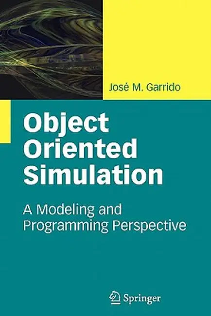 Object Oriented Simulation: A Modeling and Programming Perspective by José M. Garrido