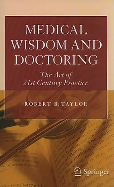 Medical Wisdom and Doctoring: The Art of 21st Century Practice by Robert Taylor