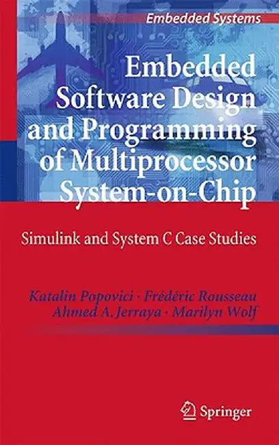 Embedded Software Design and Programming of Multiprocessor System-On-Chip: Simulink and System C Case Studies by Katalin Popovici