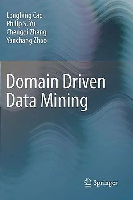Domain Driven Data Mining by Longbing Cao