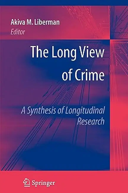 The Long View of Crime: A Synthesis of Longitudinal Research by Akiva M. Liberman