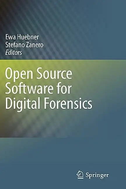 Open Source Software for Digital Forensics by Ewa Huebner