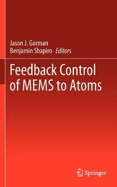 Feedback Control of Mems to Atoms by Jason J. Gorman
