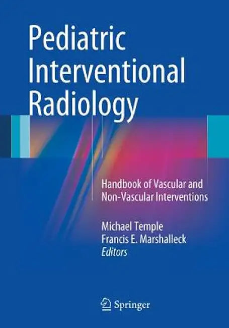 Pediatric Interventional Radiology: Handbook of Vascular and Non-Vascular Interventions by Michael Temple