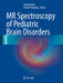 MR Spectroscopy of Pediatric Brain Disorders by Stefan Blüml