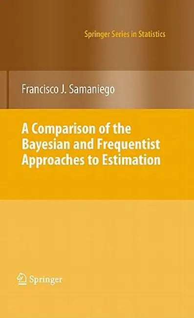 A Comparison of the Bayesian and Frequentist Approaches to Estimation by Francisco J. Samaniego