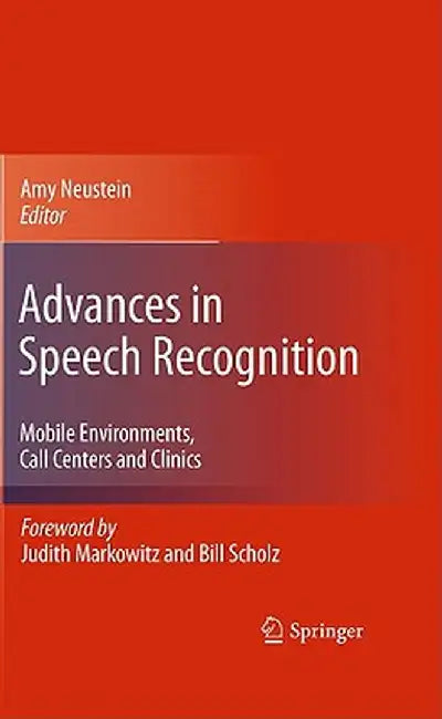Advances in Speech Recognition: Mobile Environments, Call Centers and Clinics by Amy Neustein