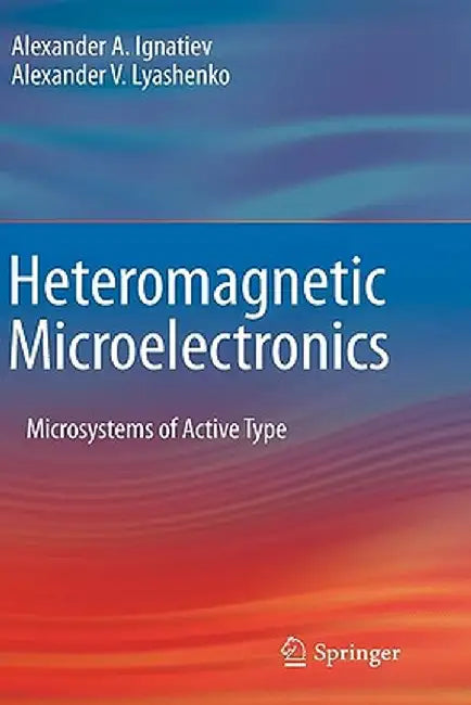 Heteromagnetic Microelectronics: Microsystems of Active Type by Alexander A. Ignatiev