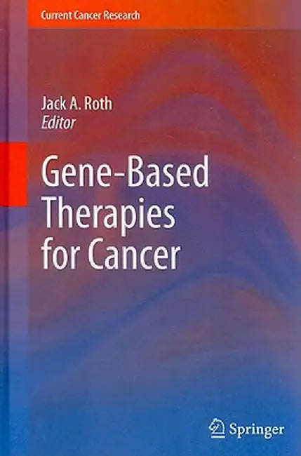 Gene-Based Therapies for Cancer by Jack A. Roth