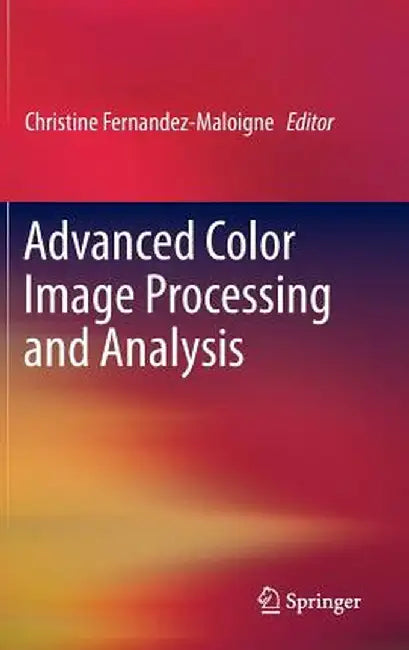 Advanced Color Image Processing and Analysis by Christine Fernandez-Maloigne