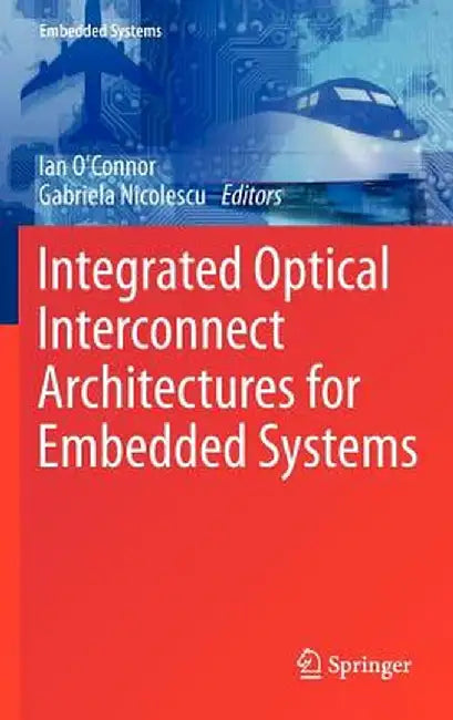 Integrated Optical Interconnect Architectures for Embedded Systems by Ian O'Connor
