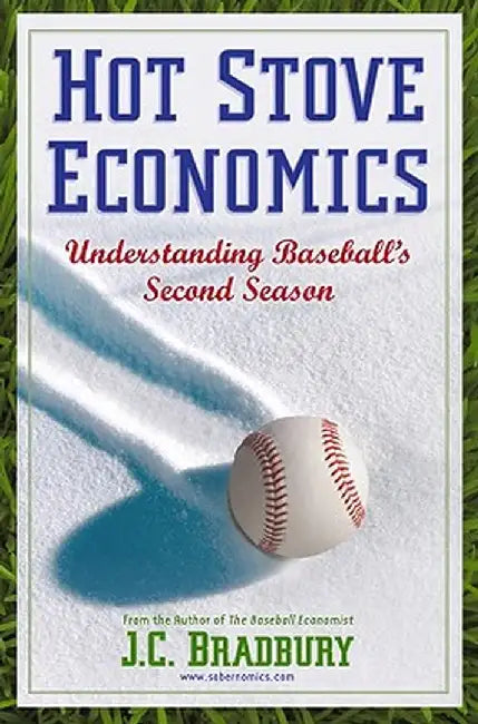 Hot Stove Economics: Understanding Baseball's Second Season by J. C. Bradbury