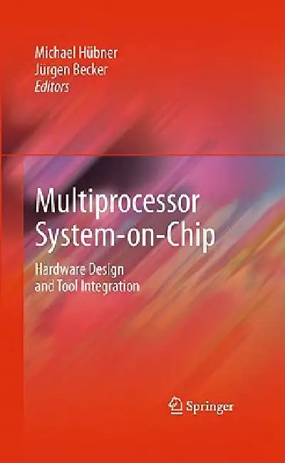 Multiprocessor System-On-Chip: Hardware Design and Tool Integration by Michael Hübner, Jürgen Becker