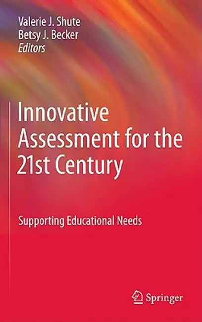 Innovative Assessment for the 21st Century: Supporting Educational Needs by Valerie J. Shute