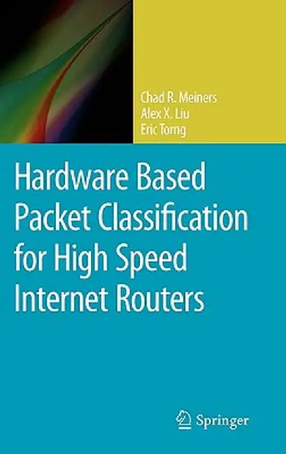 Hardware Based Packet Classification for High Speed Internet Routers by Chad R. Meiners