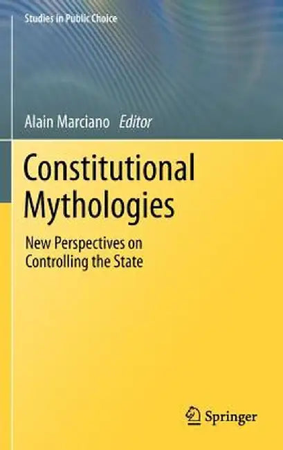 Constitutional Mythologies: New Perspectives on Controlling the State by Alain Marciano