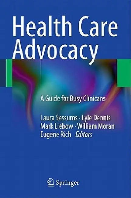 Health Care Advocacy: A Guide for Busy Clinicians by Laura Sessums, Lyle Dennis, Mark Liebow
